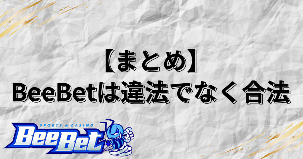 【まとめ】BeeBet(ビーベット)は違法ではなく合法！安全に楽しく利用しましょう